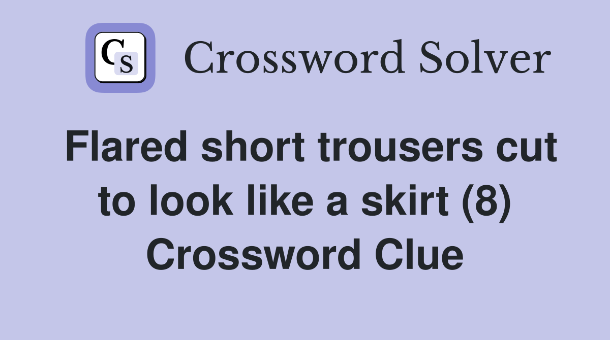 Flared short trousers cut to look like a skirt (8) Crossword Clue
